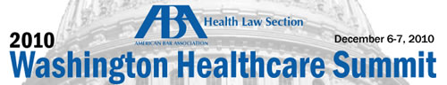 ABA Health Law Section 2010 Washington Healthcare Summit December 6-7